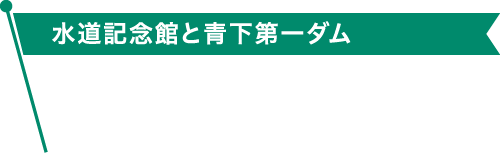 水道記念館と青下第一ダム