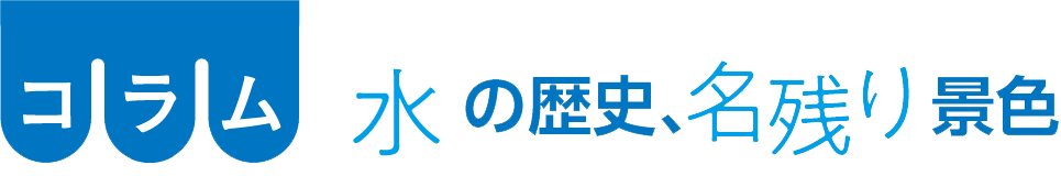 コラム 水の歴史、名残り景色